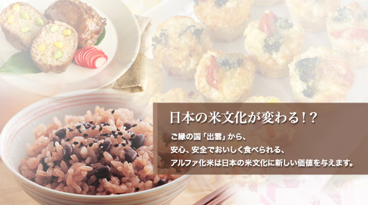 日本の米文化が変わる！？ご縁の国「出雲」からお届けするアルファ化米は、安全・安心でおいしく食べられる、日本の米文化に新しい価値を与えます。